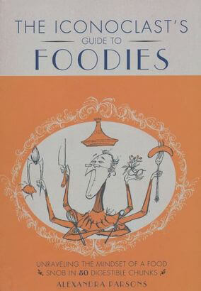 The-Iconoclasts-Guide-To-Foodies-by-Alexandra-Parsons