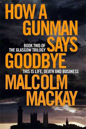 How-a-Gunman-Says-Goodbye-by-Malcolm-Mackay