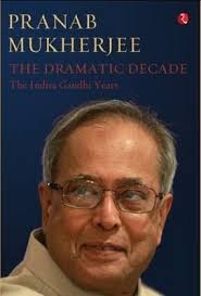 The-Dramatic-Decade-The-Indira-Gandhi-Years-by-Pranab-Mukherjee